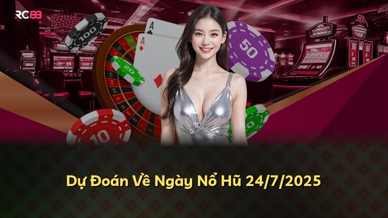 Dự Đoán Về Ngày Nổ Hũ 24/7/2025